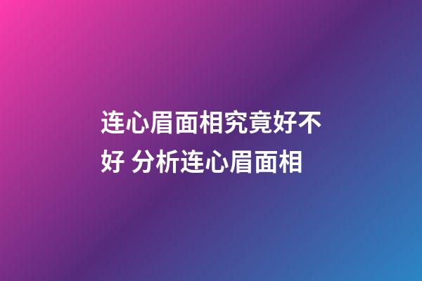 连心眉面相究竟好不好 分析连心眉面相